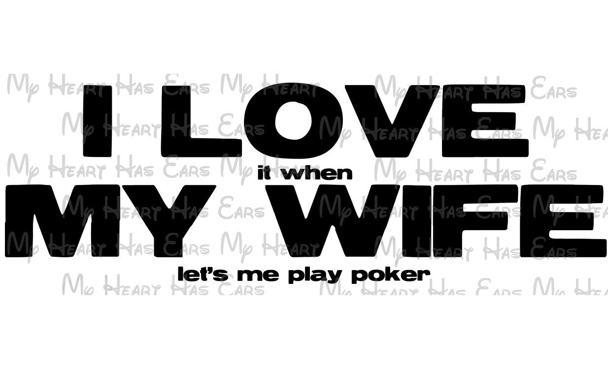 I LOVE it when MY WIFE let's me play poker image png digital file sublimation print t-shirt design